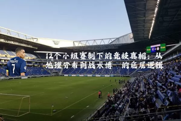 12个小组赛制下的竞技真相:从地理分布到战术博弈的底层逻辑