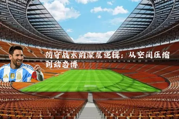 防守战术的深层逻辑:从空间压缩到动态博弈
