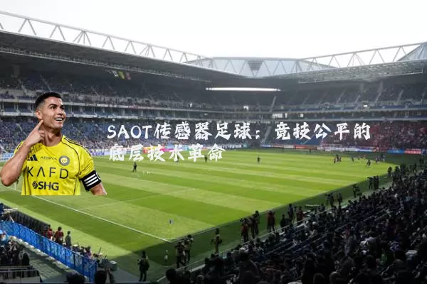 SAOT传感器足球:竞技公平的底层技术革命