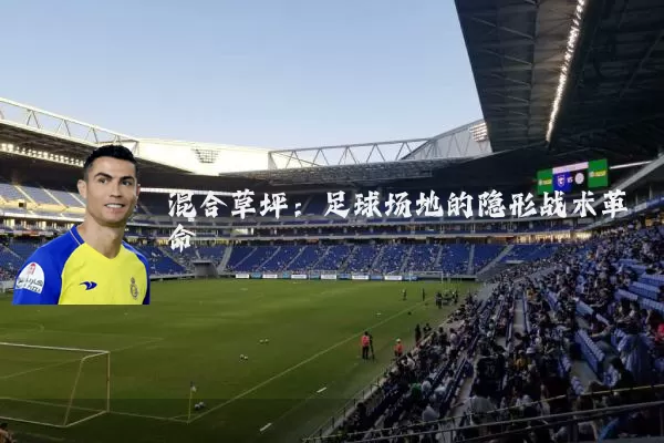 混合草坪:足球场地的隐形战术革命