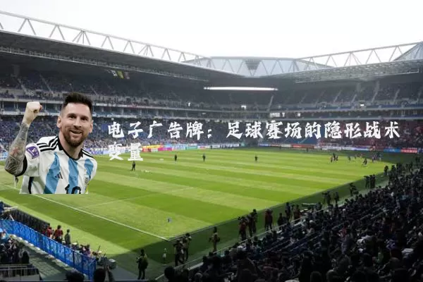 电子广告牌:足球赛场的隐形战术变量