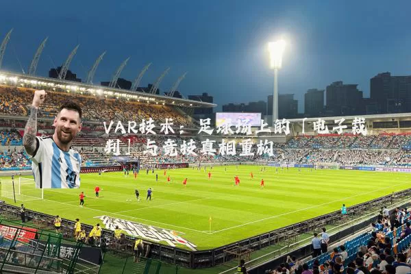 VAR技术:足球场上的「电子裁判」与竞技真相重构